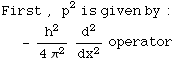 First , p^2is given by :  - h^2/(4π^2) d^2/dx^2operator