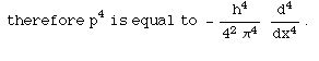  therefore p^4is equal to - h^4/(4^2π^4) d^4/dx^4 . 