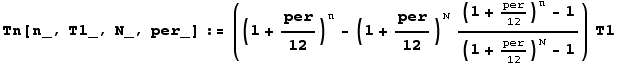 Tn[n_, T1_, N_, per_] := ((1 + per/12)^n - (1 + per/12)^N ((1 + per/12)^n - 1)/((1 + per/12)^N - 1)) T1