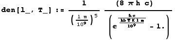 den[l_, T_] := 1/((l  m)/10^9)^5 (8  π h  c)     /( (^(h c)/(kb T  K l  m)/10^9 - 1.))