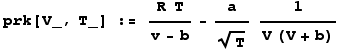 prk[V_, T_] := (R  T)/(v - b) - a/T^(1/2) 1/(V (V + b))
