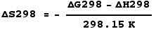 ΔS298 = - (ΔG298 - ΔH298)/(298.15 K)