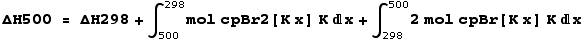 ΔH500 = ΔH298 + ∫_500^298mol cpBr2[K x] K x + ∫_298^5002 mol cpBr[K x] Kx