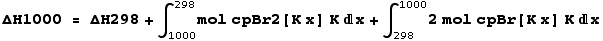ΔH1000 = ΔH298 + ∫_1000^298mol cpBr2[K x] K x + ∫_298^10002 mol cpBr[K x] Kx