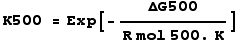 K500 = Exp[-ΔG500/(R mol 500. K)]