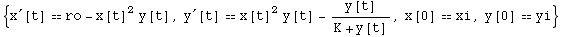 {x^′[t] == ro - x[t]^2 y[t], y^′[t] == x[t]^2 y[t] - y[t]/(K + y[t]), x[0] == xi, y[0] == yi}