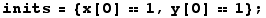 inits = {x[0] == 1, y[0] == 1} ;