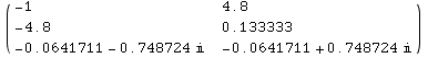 ( {{-1, 4.8}, {-4.8, 0.133333}, {-0.0641711 - 0.748724 , -0.0641711 + 0.748724 }} )