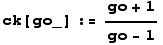 ck[go_] := (go + 1)/(go - 1)