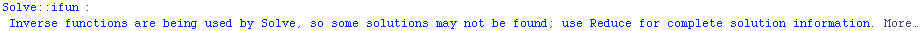 Solve :: ifun : Inverse functions are being used by Solve, so some solutions may not be found; use Reduce for complete solution information.  More…