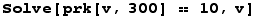 Solve[prk[v, 300] == 10, v]