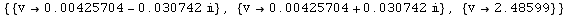 {{v→0.00425704 - 0.030742 }, {v→0.00425704 + 0.030742 }, {v→2.48599}}