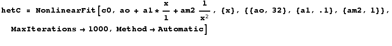 hetC = NonlinearFit[c0, ao + a1 * x/1 + am21/x^2, {x}, {{ao, 32}, {a1, .1}, {am2, 1}}, MaxIterations→1000, Method→Automatic] 