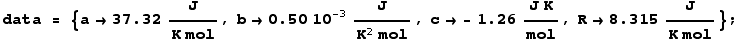 data = {a→37.32 J/(K mol), b→0.5 10^(-3) J/(K^2mol), c→ - 1.26 (J K)/mol, R→8.315 J/(K mol)} ;