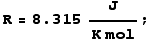 R = 8.315 J/(K mol) ;