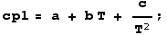 cp1 = a + b T + c/T^2 ;