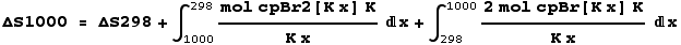 ΔS1000 = ΔS298 + ∫_1000^298 (mol cpBr2[K x] K)/(K x) x + ∫_298^1000 (2 mol cpBr[K x] K)/(K x) x